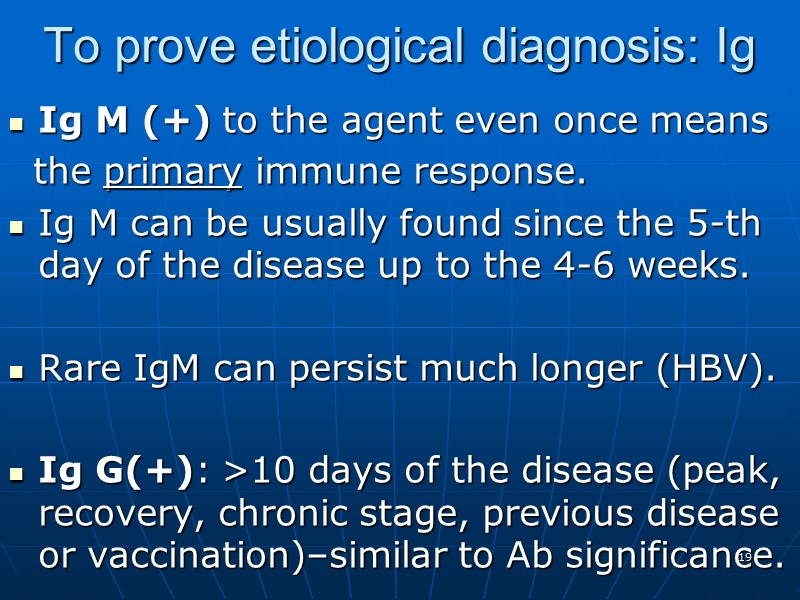 To prove etiological diagnosis: Ig Ig M (+) to the agent even once means